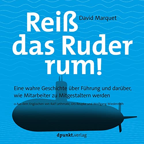 Reiß das Ruder rum!: Eine wahre Geschichte über Führung und darüber, wie Mitarbeiter zu Mitgestaltern werden