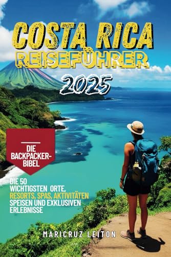 Costa Rica Reiseführer 2025: Die Bibel für Rucksacktouristen – Die 50 wichtigsten Orte, Resorts, Spas, Aktivitäten, Speisen und exklusiven Erlebnisse, die man gesehen haben muss
