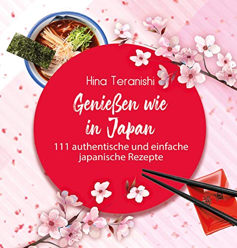 Genießen wie in Japan: 111 authentische und einfache japanische Rezepte