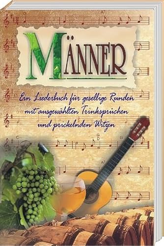 Männer: Ein Liederbuch für gesellige Runden mit ausgewählten Trinksprüchen und prickelnden Witzen