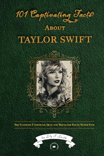 101 Captivating Facts About Taylor Swift: The Ultimate Unofficial Quiz and Trivia for Young Super Fans