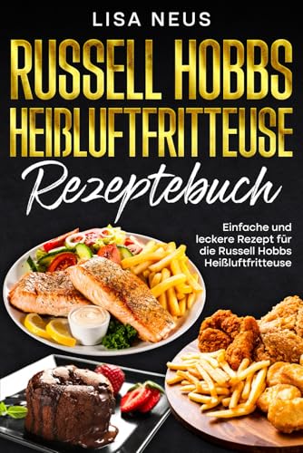 Russell Hobbs Heißluftfritteuse Rezeptebuch: Einfache und leckere Rezept für die Russell Hobbs Heißluftfritteuse.