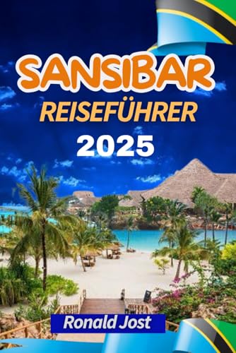 Sansibar Reiseführer: Eine ausgezeichnete Sansibar-Tour (Vollfarbdruck): Eine Reise durch unberührte Strände, reiche Kultur, historische Stätten und unvergessliche tropische Abenteuer erwartet Sie!