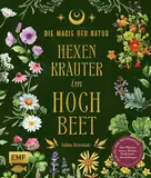 Die Magie der Natur: Hexenkräuter im Hochbeet: Alles für deine Naturapotheke: Altes Pflanzenwissen, Rezepte, Heilkräuter-Anwendungen – mit 9 magischen ... Heil- und Zauberpflanzen-Porträts