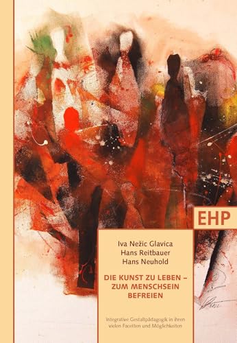 Die Kunst zu leben – zum Menschsein befreien: Integrative Gestaltpädagogik in ihren vielen Facetten und Möglichkeiten. 3. Europäischen Kongress für ... (EHP - Edition Humanistische Psychologie)