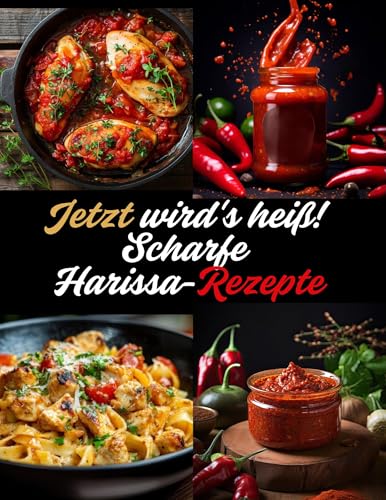Jetzt wird's heiß! Scharfe Harissa-Rezepte: Würzen. Machen Sie es sich bequem und fangen Sie an, mit Harissa zu kochen!