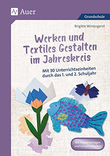 Werken und Textiles Gestalten im Jahreskreis: Mit 30 Unterrichtseinheiten durch das 1. und 2. Schuljahr (1. und 2. Klasse)