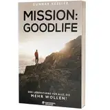 Mission Goodlife - Gunnar Kessler - DER LEBENSTURBO FÜR ALLE, DIE MEHR WOLLEN