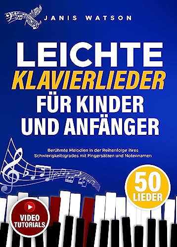 Leichte Klavierlieder für Kinder und Anfänger : Berühmte Melodien in der Reihenfolge ihres Schwierigkeitsgrades mit Fingersätzen und Notennamen (Leichte Klaviernoten für Kinder und Anfänger)