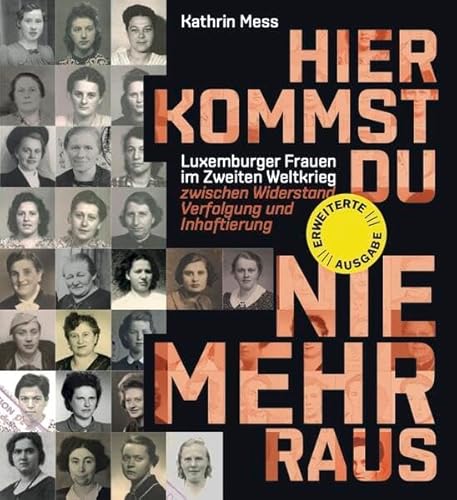 Hier kommst du nie mehr raus.: Luxemburger Frauen im Zweiten Weltkrieg zwischen Widerstand, Verfolgung und Inhaftierung