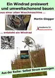 Selbst Strom erzeugen II: Die eigene Windstromanlage mit einem Langsamläufer-Windrad preiswert und umweltschonend bauen (Energiewende selber machen 9)