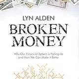 Broken Money: Why Our Financial System Is Failing Us and How We Can Make It Better