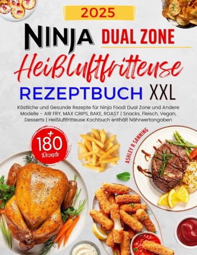 Ninja Heißluftfritteuse Rezeptbuch XXL: Über 180 Köstliche und Gesunde Rezepte für Ninja Foodi Dual Zone und Andere Modelle - AIR FRY, MAX CRIPS, ... Kochbuch enthält Nährwertangaben