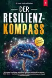 Der Resilienz-Kompass: Wie Positive Psychologie, Achtsamkeit und innere Gelassenheit zu Mentaler Stärke führen – Ganzheitliche Strategien für Selbstverwirklichung und Klarheit in unsicheren Zeiten