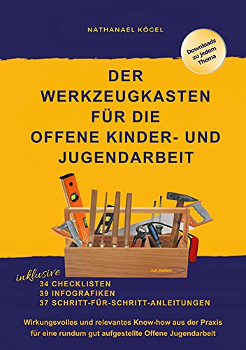 Der Werkzeugkasten für die Offene Kinder- und Jugendarbeit: Wirkungsvolles und relevantes Know-how aus der Praxis für eine rundum gut aufgestellte Offene Jugendarbeit