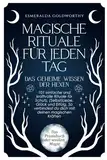 Magische Rituale für jeden Tag - Das geheime Wissen der Hexen: 101 einfache und kraftvolle Rituale für Schutz, (Selbst)Liebe, Glück und Erfolg. So verbindest du dich mit deinen magischen Kräften