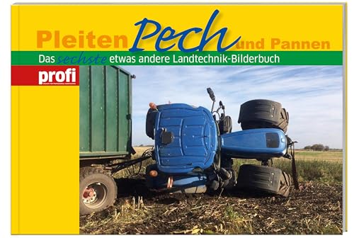 Pleiten, Pech und Pannen 6: Das sechste etwas andere Landtechnik-Bilderbuch.