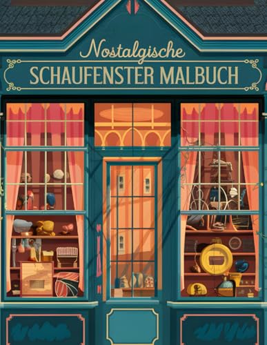 Nostalgische Schaufenster Malbuch: 60 liebevoll gestaltete Motive für Stressabbau und Achtsamkeit: Perfekt für kreative Erwachsene und Jugendliche