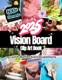 2025 Vision Board Clip Art Book: 600+ Pictures, Quotes and Words For More Than 30 Life Aspects Such as Health, Money and More. With Reflection Questions. For all Women and Men.