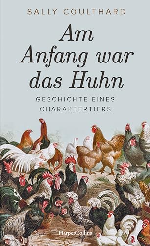 Am Anfang war das Huhn. Geschichte eines Charaktertiers: Haustier Huhn | Hühner in der Geschichte | Vom Ur-Huhn zur Legehenne | Unterhaltsames Wissen zu interessanten Arten | Geschenk für Hühnerfans