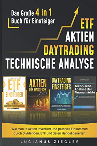 ETF + AKTIEN + DAYTRADING + TECHNISCHE ANALYSE: Das Große 4 in 1 Buch für Einsteiger - Wie man in Aktien investiert und passives Einkommen durch Dividenden, ETF und deren Handel generiert