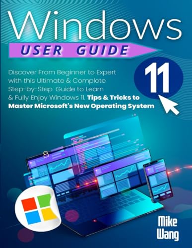 Windows 11 User Guide: Discover From Beginner to Expert with this Ultimate & Complete Step-by-Step Guide to Learn & Fully Enjoy Windows 11. Tips & Tricks to Master Microsoft's New Operating System