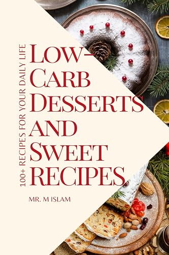 Low-Carb Desserts and Sweet Treats: 100+ Recipes for your Daily Life (English Edition)