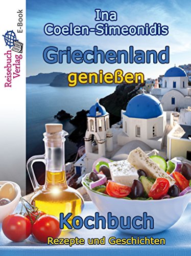 Griechenland genießen - Kochbuch: Rezepte und Geschichten