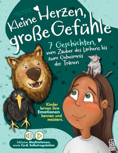 Kleine Herzen, große Gefühle: 7 Geschichten, vom Zauber des Lachens bis zum Geheimnis der Tränen: Kinder lernen ihre Emotionen kennen und meistern. Inklusive Meditationen, sowie Co-& Selbstregulation