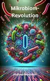 Mikrobiom-Revolution: Wie winzige Organismen unsere Gesundheit, Medizin und Umwelt verändern