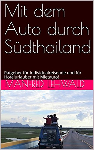 Mit dem Auto durch Südthailand: Ratgeber für Individualreisende und für Hotelurlauber mit Mietauto! (Erste Auflage 1)