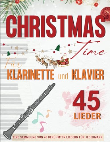 Christmas Time Für Klarinette Und Klavier: Eine Sammlung von 45 berühmten Liedern für jedermann