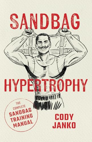 Sandbag Hypertrophy: The Complete Sandbag Training Manual