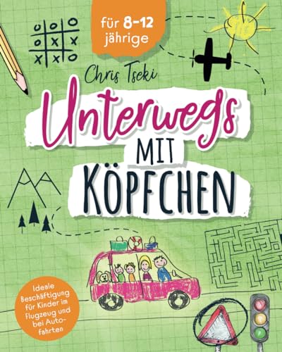 Unterwegs mit Köpfchen: Das große Reise-Beschäftigungsbuch für Kinder ab 8-12 Jahren mit spannenden Reisespielen, Logikrätseln, Fakten und vielem Mehr ... für Kinder im Flugzeug und bei Autofahrten