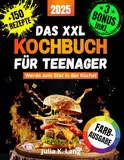 Das XXL Kochbuch für Teenager mit Farbbildern - Werde zum Star in der Küche!: Das ultimative Rezeptbuch für Anfänger, Jungs und Mädchen mit vielen einfachen und köstlichen Gerichten