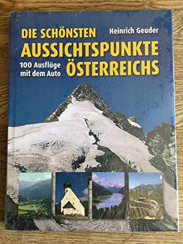 Die schönsten Aussichtspunkte Österreichs: 100 Ausflüge mit dem Auto