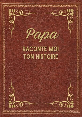 Papa, raconte-moi ton histoire: Découvrez Ses Récits, Ses Joies, et Ses Défis à Travers ce Journal à Compléter - Cadeau original pour la fête des Pères, Noël et anniversaire