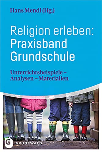 Religion erleben: Praxisband Grundschule: Unterrichtsbeispiele - Analysen - Materialien