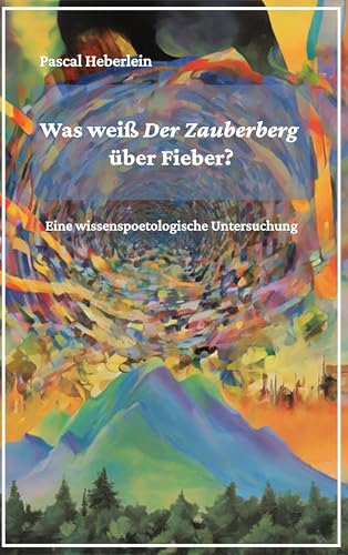 Was weiß Der Zauberberg über Fieber?: Eine wissenspoetologische Untersuchung.