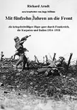 Mit fünfzehn Jahren an die Front: Als kriegsfreiwilliger Jäger quer durch Frankreich, die Karpaten und Italien 1914- 1918