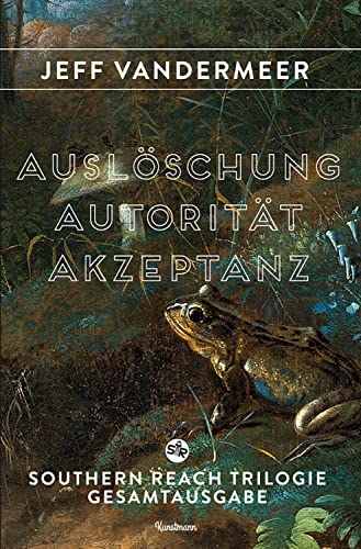 Autorität. Auslöschung. Akzeptanz.: Die Southern Reach Trilogie in einem Band