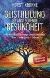 GEISTHEILUNG IST ANSTECKENDE GESUNDHEIT: Wie Heilung durch geistige Energie funktioniert (Überarbeitete Neuausgabe): Fakten - Hintergründe - Chancen