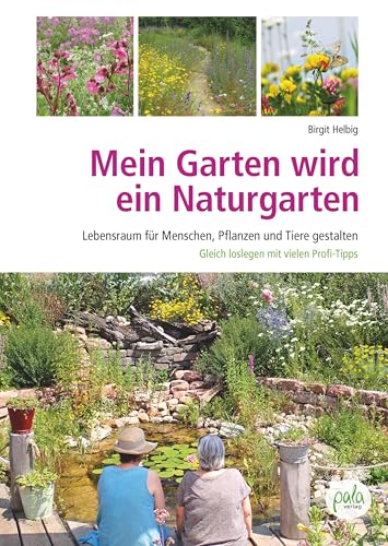 Mein Garten wird ein Naturgarten: Lebensraum für Menschen, Pflanzen und Tiere gestalten – Gleich loslegen mit vielen Profi-Tipps!