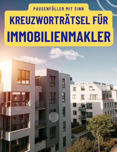 Ein Kreuzworträtsel-Buch für Immobilienmakler mit Begriffen aus dem Immobilienmarkt.: Rätsel und Knobelei in einem Kreuzworträtselheft für Immobilienmakler und Immobilienvermittler.