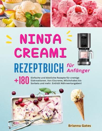 Ninja Creami Rezeptbuch für Anfänger: +180 Einfache und köstliche Rezepte für cremige Eiskreationen. Von Eiscreme, Milchshakes bis Sorbets und mehr. Enthält Nährwertangaben!