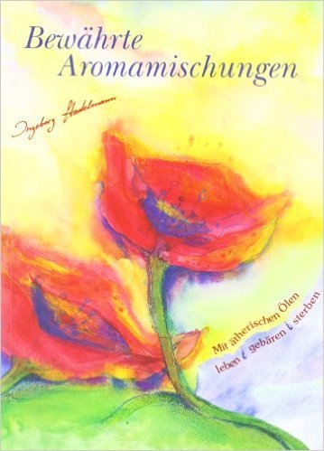 Bewährte Aromamischungen: Mit ätherischen Ölen leben - gebären - sterben ( Mai 2006 )