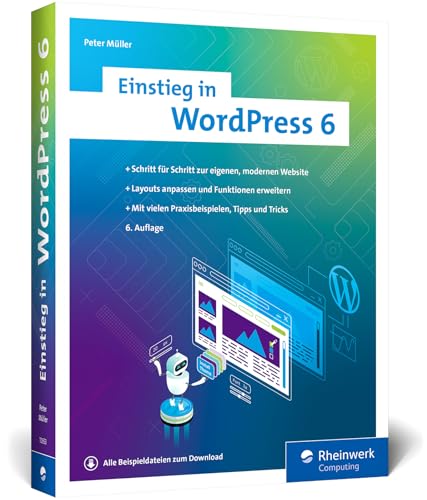 Einstieg in WordPress 6: Lernen Sie, gute WordPress-Websites zu erstellen. Über 500 Seiten Praxis, Bilder und Schrittanleitungen – Ausgabe 2024