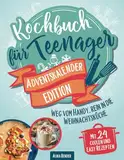 Kochbuch für Teenager Adventskalender-Edition: Weg vom Handy, rein in die Weihnachtsküche – Mit 24 coolen und easy Rezepten