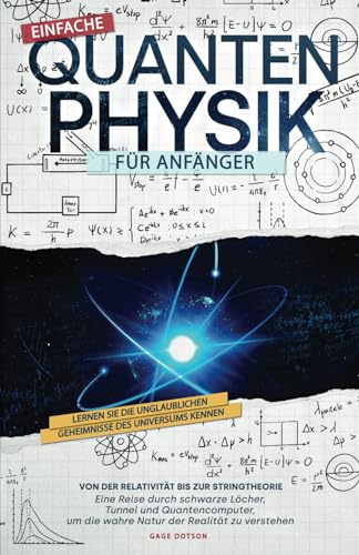 Einfache Quantenphysik für Anfänger: Lernen Sie die unglaublichen Geheimnisse des Universums kennen, von der Stringtheorie bis zum Quantencomputer. ... um die wahre Natur der Realität zu verstehen