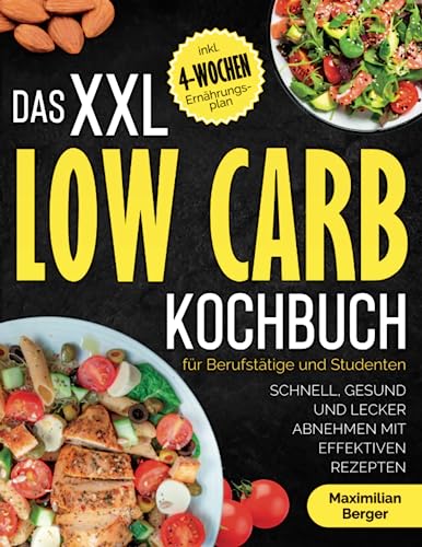 Das XXL Low Carb Kochbuch für Berufstätige und Studenten: Schnell, gesund und lecker abnehmen mit effektiven Rezepten | inklusive 4-Wochen-Ernährungsplan